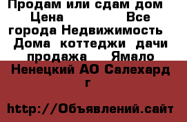 Продам или сдам дом › Цена ­ 500 000 - Все города Недвижимость » Дома, коттеджи, дачи продажа   . Ямало-Ненецкий АО,Салехард г.